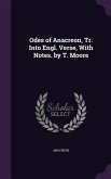 Odes of Anacreon, Tr. Into Engl. Verse, With Notes. by T. Moore
