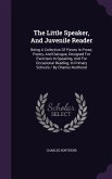 The Little Speaker, And Juvenile Reader: Being A Collection Of Pieces In Prose, Poetry, And Dialogue, Designed For Exercises In Speaking, And For Occa