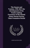 The Senate and Treaties, 1789-1817; the Development of the Treaty-making Functions of the United States Senate During Their Formative Period