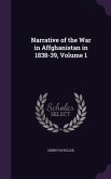 Narrative of the War in Affghanistan in 1838-39, Volume 1