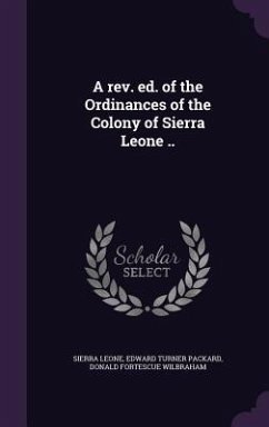 A rev. ed. of the Ordinances of the Colony of Sierra Leone .. - Leone, Sierra; Packard, Edward Turner; Wilbraham, Donald Fortescue