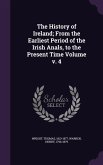 The History of Ireland; From the Earliest Period of the Irish Anals, to the Present Time Volume v. 4