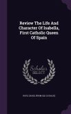 Review The Life And Character Of Isabella, First Catholic Queen Of Spain