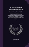 A Sketch of the History of Hawick: Including Some Account of the Manners and Character of the Inhabitants; With Occasional Observations. to Which Is S