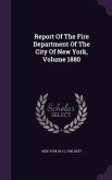 Report Of The Fire Department Of The City Of New York, Volume 1880