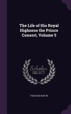 The Life of His Royal Highness the Prince Consort, Volume 5
