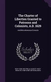 The Charter of Liberties Granted to Patroons and Colonists, A.D. 1629: And Miscellaneous Extracts