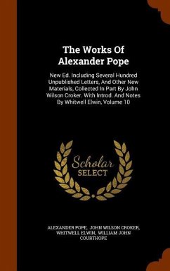 The Works Of Alexander Pope: New Ed. Including Several Hundred Unpublished Letters, And Other New Materials, Collected In Part By John Wilson Croke - Pope, Alexander; Elwin, Whitwell