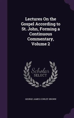Lectures On the Gospel According to St. John, Forming a Continuous Commentary, Volume 2 - Cowley-Brown, George James