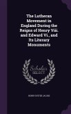 The Lutheran Movement in England During the Reigns of Henry Viii. and Edward Vi., and Its Literary Monuments