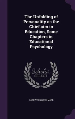 The Unfolding of Personality as the Chief aim in Education, Some Chapters in Educational Psychology - Mark, Harry Thiselton