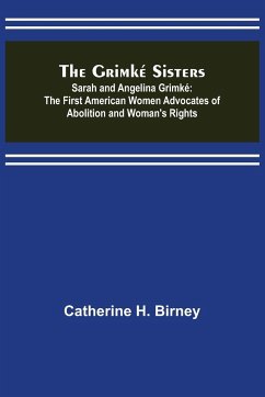 The Grimké Sisters; Sarah and Angelina Grimké - H. Birney, Catherine