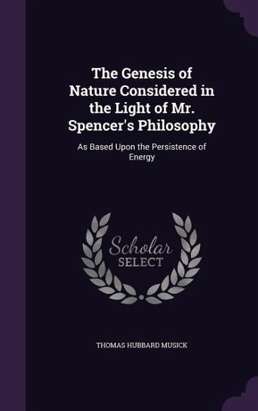 The Genesis of Nature Considered in the Light of Mr. Spencer's Philosophy The Genesis of Nature Considered in the Light of Mr. Spencer's Philosophy