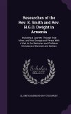Researches of the Rev. E. Smith and Rev. H.G.O. Dwight in Armenia: Including a Journey Through Asia Minor, and Into Georgia and Persia, With a Visit t