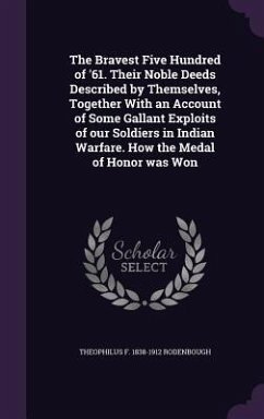 The Bravest Five Hundred of '61. Their Noble Deeds Described by Themselves, Together With an Account of Some Gallant Exploits of our Soldiers in India - Rodenbough, Theophilus F.