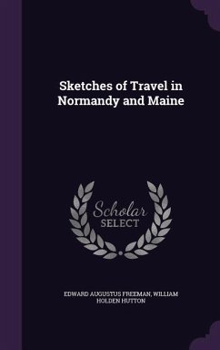 Sketches of Travel in Normandy and Maine - Freeman, Edward Augustus; Hutton, William Holden
