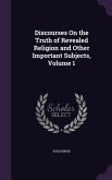 Discourses On the Truth of Revealed Religion and Other Important Subjects, Volume 1