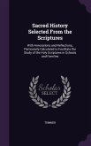 Sacred History Selected From the Scriptures: With Annotations and Reflections, Particularly Calculated to Facilitate the Study of the Holy Scriptures