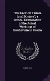 The Greatest Failure in all History; a Critical Examination of the Actual Workings of Bolshevism in Russia
