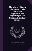 The Literary History Of England In The End Of The Eighteenth And Beginning Of The Nineteenth Century, Volume 1