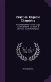 Practical Organic Chemistry: For The First And Second Stage Examinations Of The Board Of Education (south Kensington)