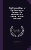 The Present State of the Controversy Between the Protestant and Roman Catholic Churches