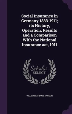 Social Insurance in Germany 1883-1911; its History, Operation, Results and a Comparison With the National Insurance act, 1911 - Dawson, William Harbutt