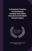 A Practical Treatise On Impotence, Sterility and Allied Disorders of the Male Sexual Organs