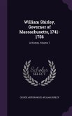 William Shirley, Governor of Massachusetts, 1741-1756: A History, Volume 1