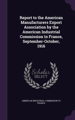 Report to the American Manufacturers Export Association by the American Industrial Commission to France, September-October, 1916