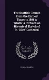 The Scottish Church From the Earliest Times to 1881 to Which is Prefixed an Historical Sketch of St. Giles' Cathedral