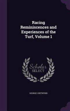 Racing Reminiscences and Experiences of the Turf, Volume 1 - Chetwynd, George