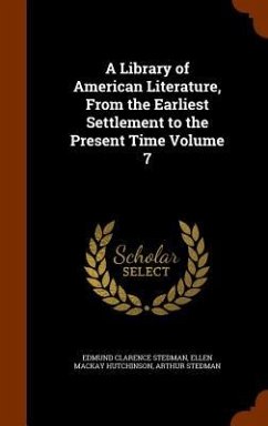 A Library of American Literature, From the Earliest Settlement to the Present Time Volume 7 - Stedman, Edmund Clarence; Hutchinson, Ellen Mackay; Stedman, Arthur