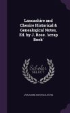 Lancashire and Chesire Historical & Genealogical Notes, Ed. by J. Rose. 'scrap Book'