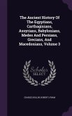 The Ancient History Of The Eqyptians, Carthaginians, Assyrians, Babylonians, Medes And Persians, Grecians, And Macedonians, Volume 3