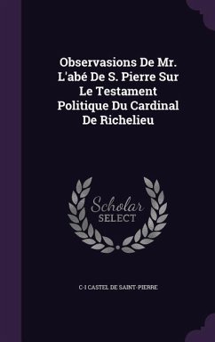 Observasions De Mr. L'abé De S. Pierre Sur Le Testament Politique Du Cardinal De Richelieu - de Saint-Pierre, C-I Castel