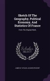Sketch Of The Geography, Political Economy, And Statistics Of France