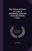 The Prince of Peace; Or, Lays of Bethlehem, Selected From the British Poets