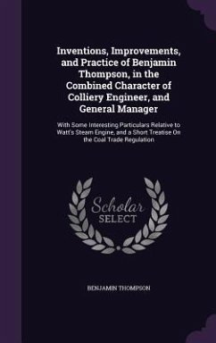 Inventions, Improvements, and Practice of Benjamin Thompson, in the Combined Character of Colliery Engineer, and General Manager - Thompson, Benjamin