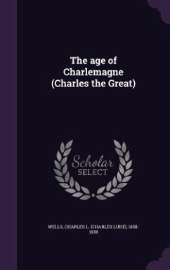 The age of Charlemagne (Charles the Great) - Wells, Charles L.
