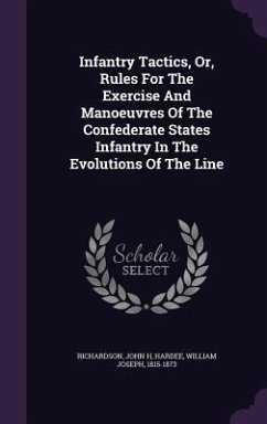 Infantry Tactics, Or, Rules For The Exercise And Manoeuvres Of The Confederate States Infantry In The Evolutions Of The Line - H, Richardson John