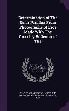 Determination of The Solar Parallax From Photographs of Eros Made With The Crossley Reflector of The - Perrine, Charles Dillon; Palmer, Harold King; Moore, Fredrica C
