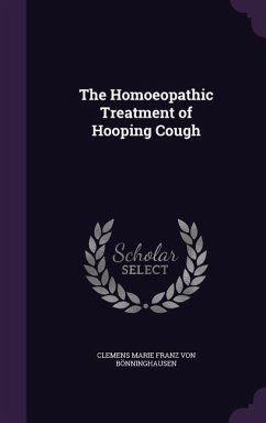 The Homoeopathic Treatment of Hooping Cough - Bönninghausen, Clemens Marie Franz von