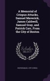 A Memorial of Crispus Attucks, Samuel Maverick, James Caldwell, Samuel Gray, and Patrick Carr, From the City of Boston