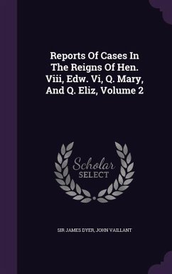 Reports Of Cases In The Reigns Of Hen. Viii, Edw. Vi, Q. Mary, And Q. Eliz, Volume 2 - Dyer, James; Vaillant, John