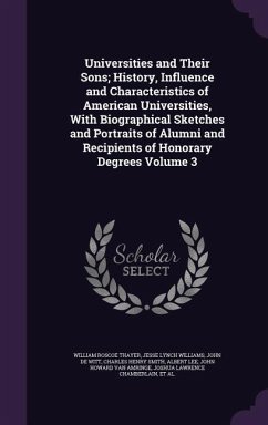 Universities and Their Sons; History, Influence and Characteristics of American Universities, With Biographical Sketches and Portraits of Alumni and Recipients of Honorary Degrees Volume 3 - Thayer, William Roscoe; Williams, Jesse Lynch; De Witt, John