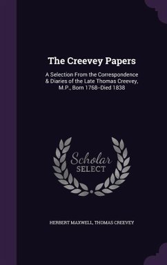 The Creevey Papers: A Selection From the Correspondence & Diaries of the Late Thomas Creevey, M.P., Born 1768--Died 1838 - Maxwell, Herbert; Creevey, Thomas