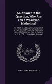 An Answer to the Question, Why Are You a Wesleyan Methodist?: To Which Is Added, an Examination of a Tract Entitled Tracts for the People, No. 4- Met