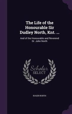 The Life of the Honourable Sir Dudley North, Knt. ... - North, Roger