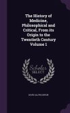The History of Medicine, Philosophical and Critical, From its Origin to the Twentieth Century Volume 1